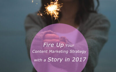 Fire Up Your #ContentMarketing Strategy With a Story for 2017 #Content